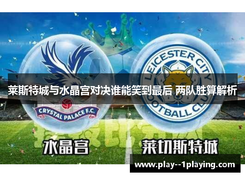 莱斯特城与水晶宫对决谁能笑到最后 两队胜算解析