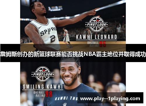 詹姆斯创办的新篮球联赛能否挑战NBA霸主地位并取得成功