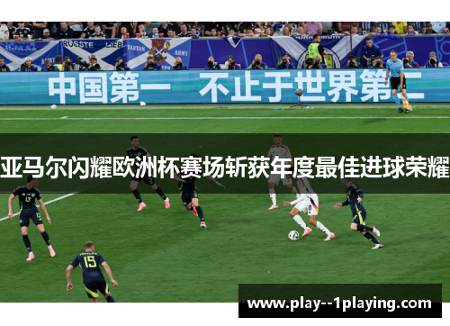 亚马尔闪耀欧洲杯赛场斩获年度最佳进球荣耀 亚马尔闪耀欧洲杯赛场斩获年度最佳进球荣耀