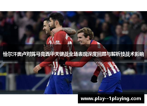 恰尔汗奥卢对阵马竞西甲关键战全场表现深度回顾与解析技战术影响