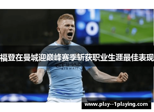 福登在曼城迎巅峰赛季斩获职业生涯最佳表现 福登在曼城迎巅峰赛季斩获职业生涯最佳表现