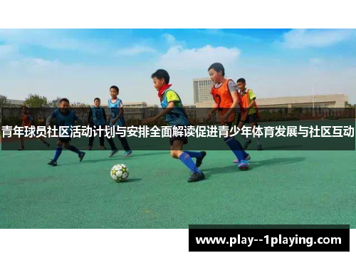 青年球员社区活动计划与安排全面解读促进青少年体育发展与社区互动